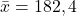 \bar{x} = 182,4