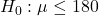 H_{0}: \mu \le 180